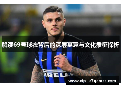 解读69号球衣背后的深层寓意与文化象征探析 解读69号球衣背后的深层寓意与文化象征探析