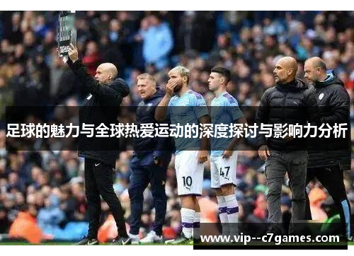 足球的魅力与全球热爱运动的深度探讨与影响力分析