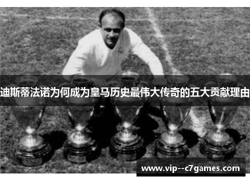 迪斯蒂法诺为何成为皇马历史最伟大传奇的五大贡献理由