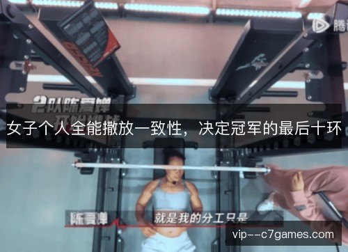 女子个人全能撒放一致性，决定冠军的最后十环